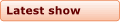 Latest show
